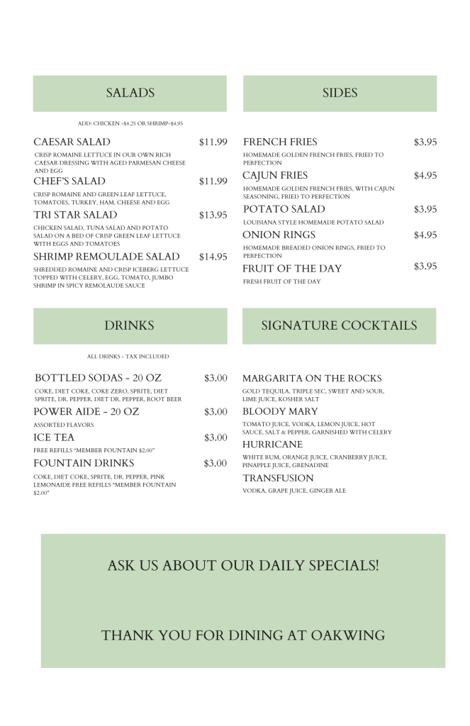Menu, offering salads, sides, drinks, cocktails, and more. Ask about our daily specials! Sandwiches and wraps served with your choice of French Fries, Cajun Fries, Potato salad or fruit of the day. Baskets served with your choice of French fries or Cajun fries. 
Price Range: $